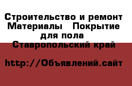 Строительство и ремонт Материалы - Покрытие для пола. Ставропольский край